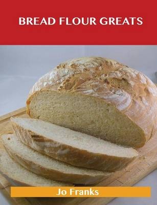Bread Flour Greats: Delicious Bread Flour Recipes, The Top 98 Bread Flour Recipes