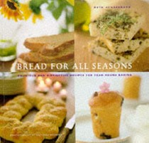 Bread For All Seasons: Delicious and Distinctive Recipes for Year-Round Baking