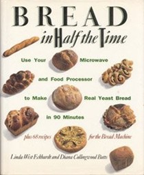 Bread in Half the Time: Use Your Microwave and Food Processor to Make Real Yeast Bread in 90 Minutes