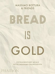 Bread Is Gold: Extraordinary Meals with Ordinary Ingredients