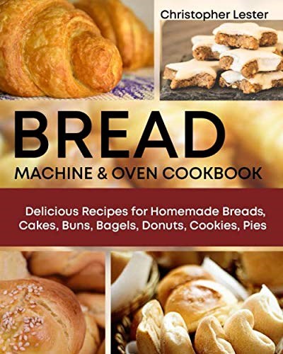 Bread Machine & Oven Cookbook: Delicious Recipes for Homemade Bread, Cake, Buns, Bagels, Donuts, Cookies, Pies (Black&White Interior)
