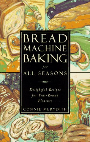 Bread Machine Baking for All Seasons: Delightful Recipes for Year-Round Pleasure
