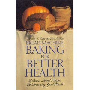 Bread Machine Baking for Better Health: Delicious Bread Recipes for Brimming Good Health