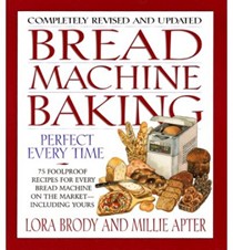 Bread Machine Baking, Perfect Every Time: 75 Foolproof Recipes for Every Bread Machine on the Market -- Including Yours