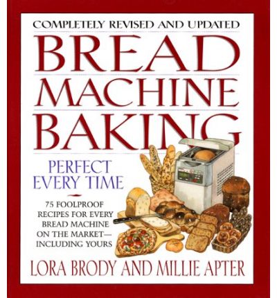 Bread Machine Baking, Perfect Every Time: 75 Foolproof Recipes for Every Bread Machine on the Market -- Including Yours