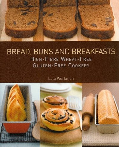 Breads, Buns and Breakfasts: High-Fibre Wheat-Free Gluten-Free Cookery