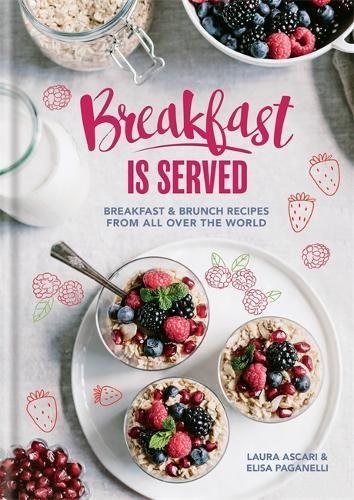 Breakfast is Served: Breakfast and Brunch Recipes from all Over the World