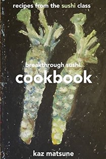 Breakthrough Sushi Cookbook: Recipes from the Sushi Class