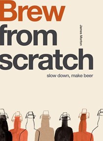Brew from Scratch: Slow Down, Make Beer