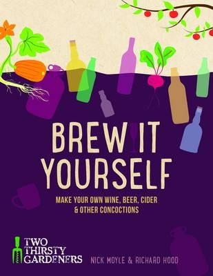 Brew it Yourself - Make Your Own Beer, Wine, Cider and Other Concoctions