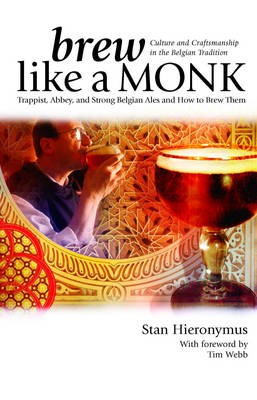 Brew Like a Monk: Trappist, Abbey, and Strong Belgian Ales and How to Brew Them