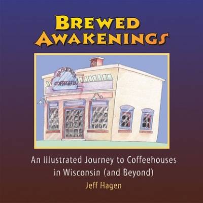 Brewed Awakenings: An Illustrated Journey to Coffeehouses in Wisconsin (and Beyond)