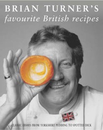 Brian Turner's Favourite British Recipes: Classic Dishes from Yorkshire Pudding to Spotted Dick