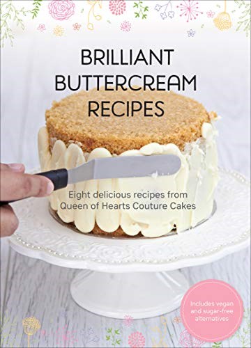 Brilliant Buttercream Recipes: Eight Delicious Recipes from Queen of Hearts Couture Cakes