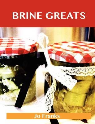 Brine Greats: Delicious Brine Recipes, The Top 50 Brine Recipes