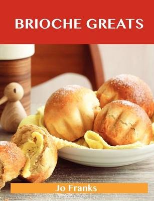 Brioche Greats: Delicious Brioche Recipes, The Top 46 Brioche Recipes