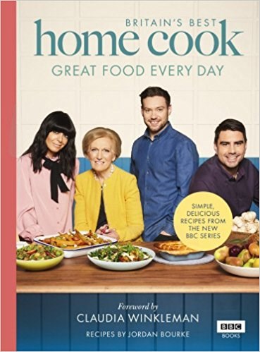 Britain’s Best Home Cook: Great Food Every Day: Simple, Delicious Recipes from the New BBC Series