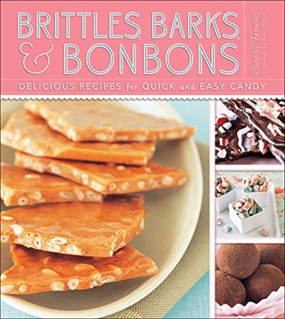 Brittles, Barks, & Bonbons: Delicious Recipes for Quick and Easy Candy
