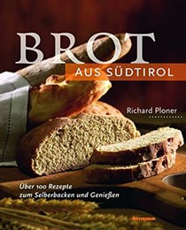 Brot aus Südtirol: über 100 Rezepte zum Selberbacken und Genießen