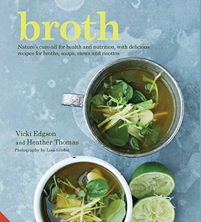Broth - Nature's Cure-all for Health and Nutrition, with Delicious Recipes for Broths, Soups, Stews and Risottos