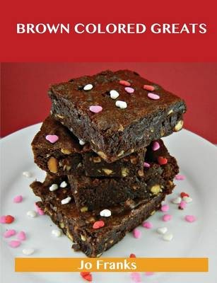 Brown Colored Greats: Delicious Brown Colored Recipes, The Top 100 Brown Colored Recipes