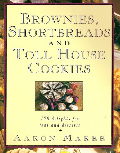 Brownies, Shortbreads & Toll House Cookies: 150 Delights for Teas and Desserts