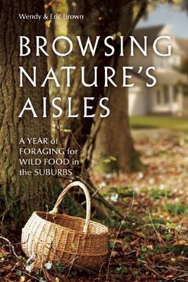 Browsing Nature's Aisles: A Year of Foraging for Wild Food in the Suburbs