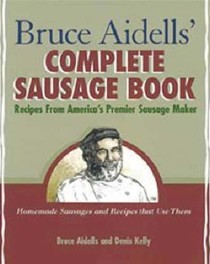Bruce Aidells' Complete Sausage Book: Recipes From America's Premier Sausage Maker
