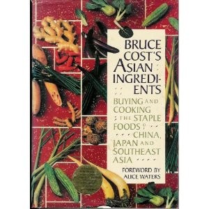 Bruce Cost's Asian Ingredients: Buying and Cooking the Staple Foods of China, Japan and Southeast Asia