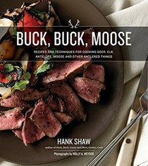Buck, Buck, Moose: Recipes and Techniques for Cooking Deer, Elk, Moose, Antelope and Other Antlered Things