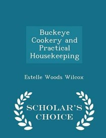 Buckeye Cookery and Practical Housekeeping - Scholar's Choice Edition