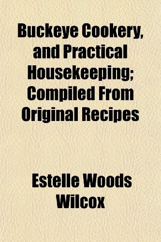 Buckeye Cookery, and Practical Housekeeping; Compiled From Original Recipes