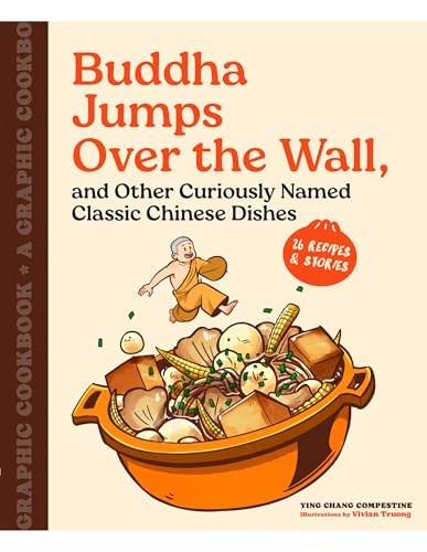 Buddha Jumps Over the Wall, and Other Curiously Named Classic Chinese Dishes: A Graphic Cookbook - 26 Recipes & Stories