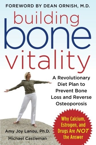 Building Bone Vitality: A Revolutionary Diet Plan to Prevent Bone Loss and Reverse Osteoporosis--Without Dairy Foods, Calcium, Estrogen, or Drugs