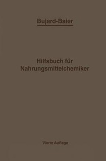 Bujard-Baiers Hilfsbuch Fur Nahrungsmittelchemiker: Zum Gebrauch Im Laboratorium Fur Die Arbeiten Der Nahrungsmittelkontrolle Gerichtlichen Chemie Und Anderen Zweige Der Offentlichen Chemie