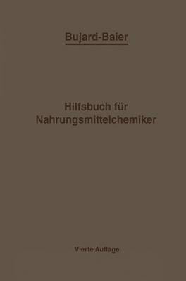 Bujard-Baiers Hilfsbuch Fur Nahrungsmittelchemiker: Zum Gebrauch Im Laboratorium Fur Die Arbeiten Der Nahrungsmittelkontrolle Gerichtlichen Chemie Und Anderen Zweige Der Offentlichen Chemie
