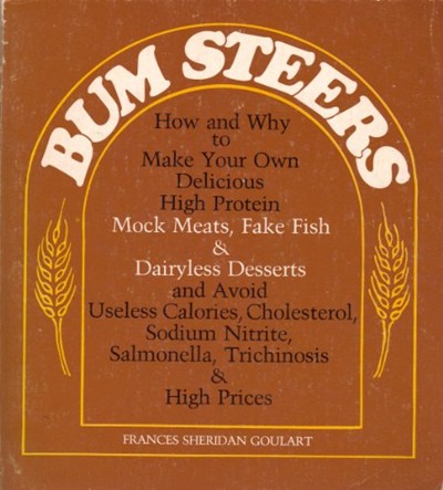 Bum Steers: How and Why to Make Your Own Delicious High Protein Mock Meats, Fake Fish and Dairyless Desserts, and Avoid Useless Calories, Cholesterol, Sodium nitr