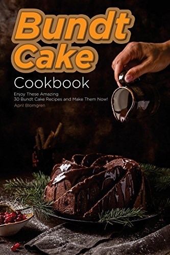 Bundt Cake Cookbook: Enjoy These Amazing 30 Bundt Cake Recipes and Make Them Now!