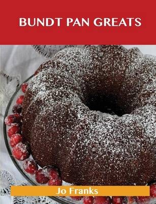 Bundt Pan Greats: Delicious Bundt Pan Recipes, The Top 96 Bundt Pan Recipes