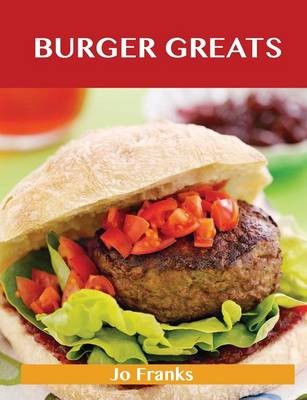 Burger Greats: Delicious Burger Recipes, The Top 80 Burger Recipes