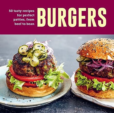 Burgers: 60 Tasty Recipes for Perfect Patties, From Beef to Bean