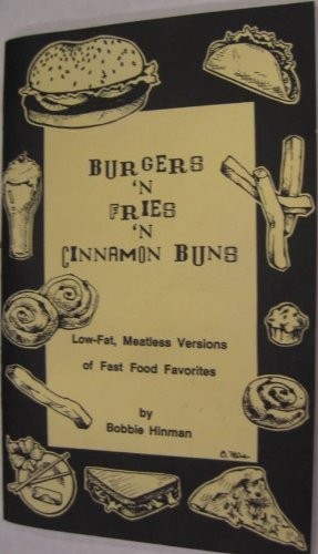 Burgers 'n Fries 'n Cinnamon Buns: Low Fat, Meatless Versions of Fast Food Favourites
