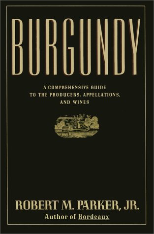 Burgundy: A Comprehensive Guide to the Producers, Appellations, and Wines