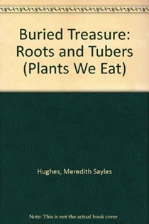 Buried Treasure : Roots & Tubers (Plants We Eat)