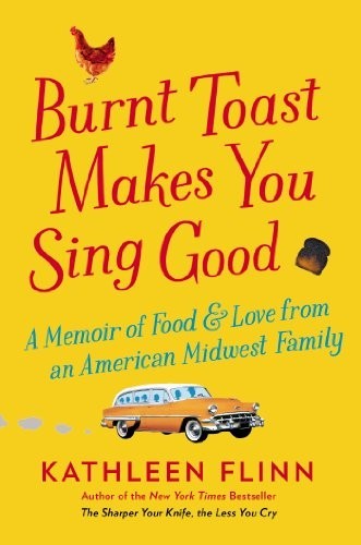 Burnt Toast Makes You Sing Good: A Memoir of Food and Love from an American Midwest Family