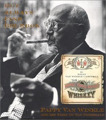 But Always Fine Bourbon : Pappy Van Winkle and the Story of Old Fitzgerald