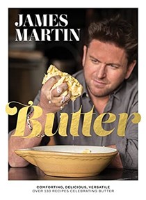Butter: Comforting, Delicious, Versatile: Over 130 Recipes Celebrating Butter
