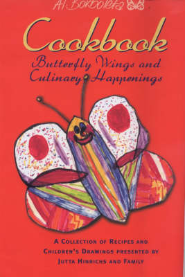 Butterfly Wings and Culinary Happenings: A Collection of Recipes and Children's Drawings Presented by Jutta Hinrichs and Family