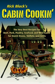 Cabin Cookin': The Very Best Recipes for Beef, Pork, Poultry, Seafood, and Wild Game in Dutch Ovens, Skillets and Grills