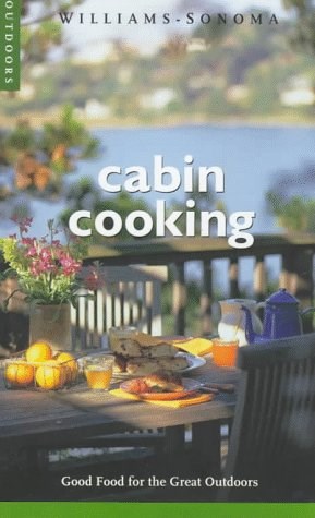 Cabin Cooking (Williams-Sonoma Outdoors Series): Good Food for the Great Outdoors